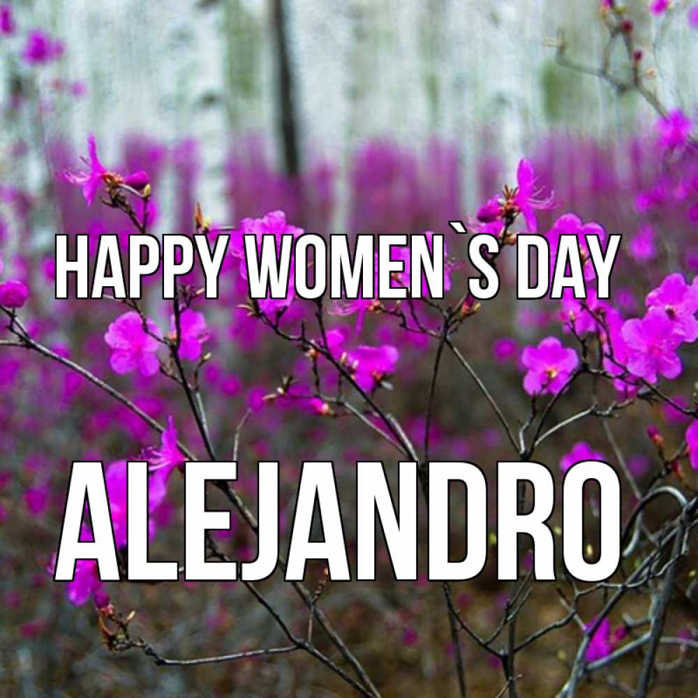Greetings card с именем, Alejandro happy women`s day дикие цветы Greetings with text for free download 